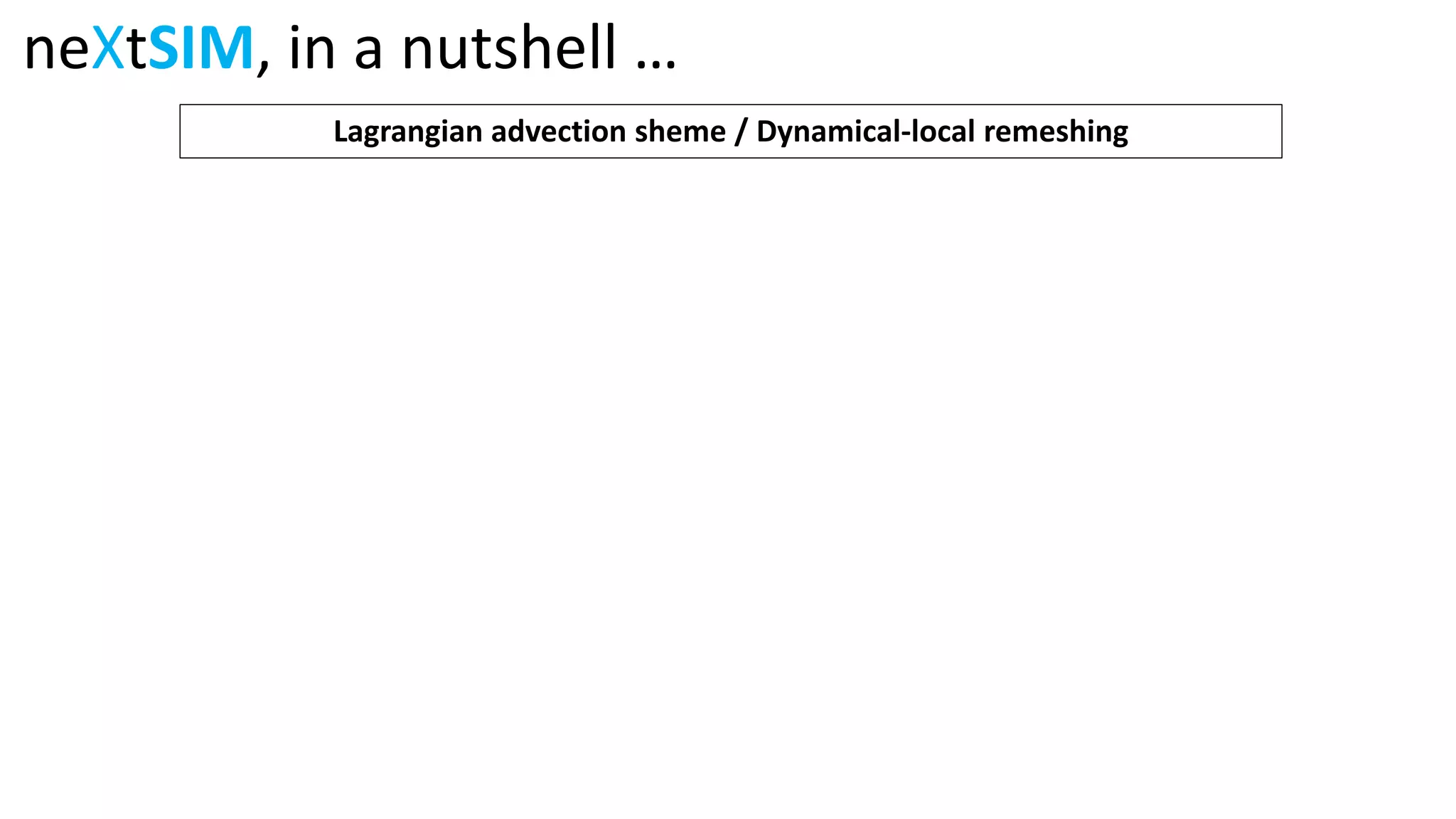 neXtSIM, in a nutshell …
Lagrangian advection sheme / Dynamical-local remeshing
 