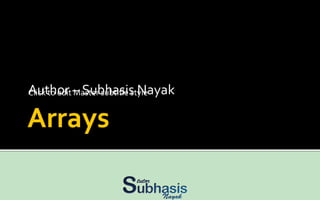 Arrays Author – Subhasis Nayak 