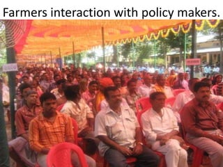 Farmers interaction with policy makers.
 