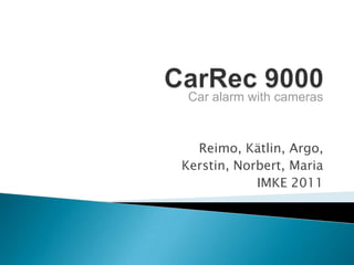 CarRec 9000 Car alarm with cameras Reimo, Kätlin, Argo,  Kerstin, Norbert, Maria IMKE 2011 