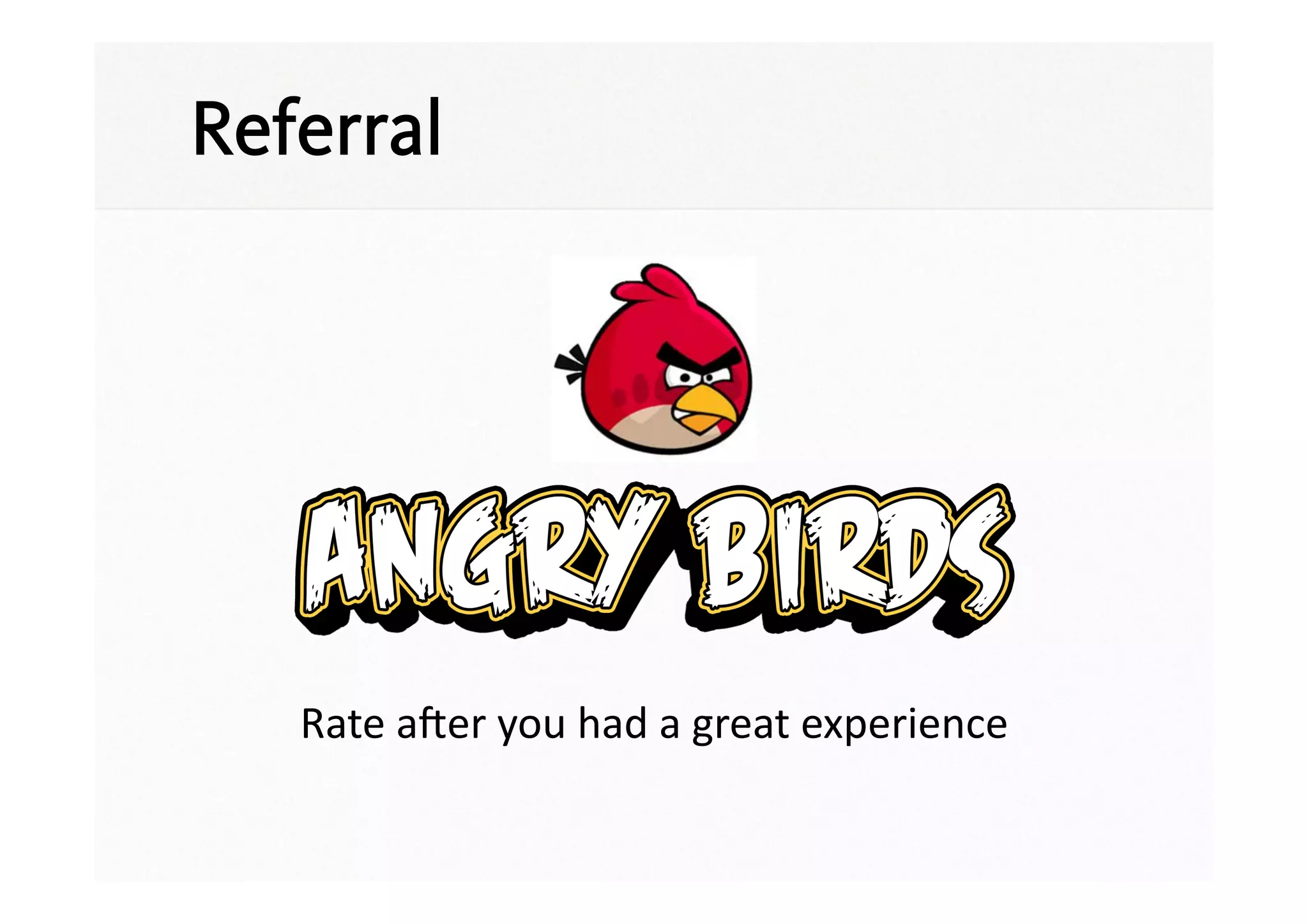 Referral




   Rate	
  aeer	
  you	
  had	
  a	
  great	
  experience	
  
 