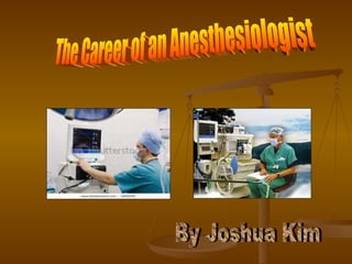 The Career of an Anesthesiologist By Joshua Kim 