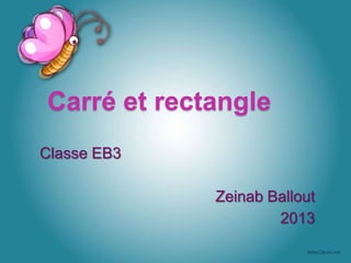 Carré et rectangle
Classe EB3
Zeinab Ballout
2013
 