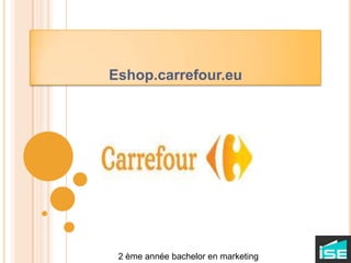 Eshop.carrefour.eu 2 ème année bachelor en marketing 