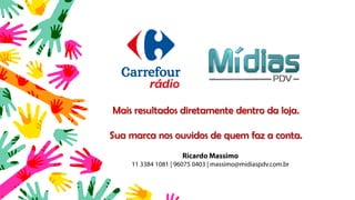 Mais resultados diretamente dentro da loja.
Sua marca nos ouvidos de quem faz a conta.
 