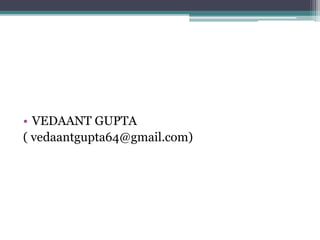• VEDAANT GUPTA
( vedaantgupta64@gmail.com)
 
