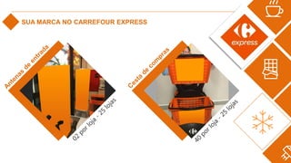SUA MARCA NO CARREFOUR EXPRESS
 