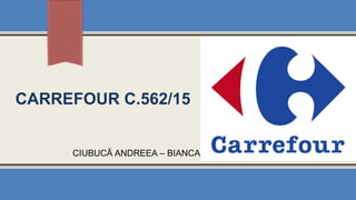 CARREFOUR C.562/15
CIUBUCĂ ANDREEA – BIANCA
 