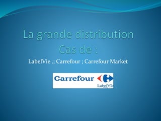 LabelVie .; Carrefour ; Carrefour Market
 