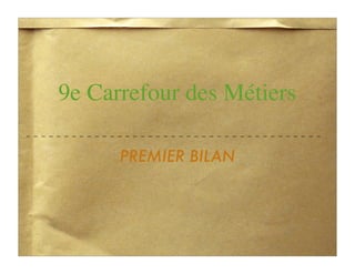 9e Carrefour des Métiers

      PREMIER BILAN
 