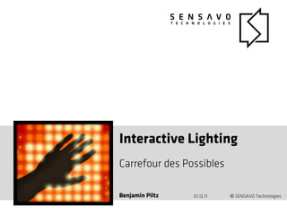 Interactive Lighting
Carrefour des Possibles

Benjamin Piltz   01.12.11   © SENSAVO Technologies
 