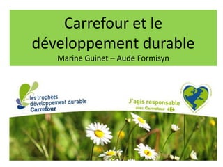 Carrefour et le
développement durable
Marine Guinet – Aude Formisyn

 