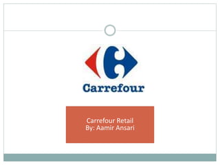 Carrefour
Carrefour Retail
By: Aamir Ansari
 