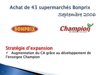 Septembre 2006




Stratégie d’expansion
 Augmentation du CA grâce au développement de
l’enseigne Champion
 