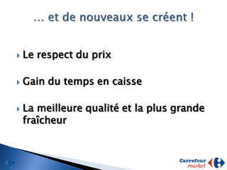    Le respect du prix

   Gain du temps en caisse

   La meilleure qualité et la plus grande
    fraîcheur
 
