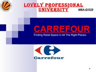 CARREFOURFinding Retail Space In All The Right Places.
LOVELY PROFESSIONAL
UNIVERSITY MBA-Q1529
1
 