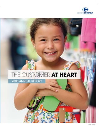 The customer at heart
                                                                                                            2008 ANNUAL REPORT




                                                                                       2008 ANNUAL REPORT




                                                    Carrefour
                                 Société Anonyme with capital of 1,762,256,790 euros
                                             RCS Nanterre 652 014 051
                                            www.groupecarrefour.com



CARREFOUR_RA_COUV_UK_V2.indd 1                                                                                                      1/07/09 13:57:29
 