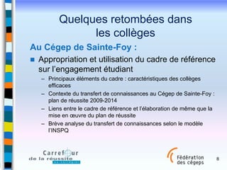 Quelques retombées dans
les collèges
Au Cégep de Sainte-Foy :


Appropriation et utilisation du cadre de référence
sur l’...