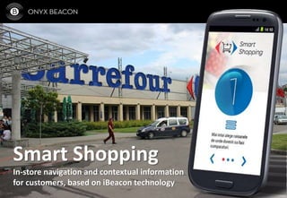 Smart Shopping
In-store navigation and contextual information
for customers, based on iBeacon technology
 