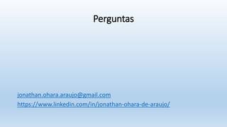 Perguntas
jonathan.ohara.araujo@gmail.com
https://www.linkedin.com/in/jonathan-ohara-de-araujo/
 