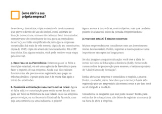 de endereço dos sócios; cópia autenticada de documento
que prove o direito de uso do imóvel, como contrato de
locação ou escritura; número do cadastro fiscal do contador;
comprovante de contribuinte do ISS, para as prestadoras
de serviço; certidão simplificada da junta (para empresas
constituídas há mais de três meses); cópia do ato constitutivo;
cópia do CNPJ; cópia do alvará de funcionamento; RG e CPF
dos sócios. Em alguns estados, você pode resolver essa etapa
pela internet.
7. Registrar-se na Previdência: Estamos quase lá. Feita a
inscrição estadual, vá até uma agência da Previdência para
fazer o registro de sua empresa. Ainda que não existam
funcionários, ela precisa estar registrada para pagar os
tributos devidos. O prazo para isso é de trinta dias após o
início das atividades.
8. Conseguir autorização para emitir notas ficais: Agora
só falta solicitar autorização para emitir notas fiscais. Isso
pode ser feito na Prefeitura da sua cidade, caso sua empresa
preste serviços, ou na Secretaria Estadual da Fazenda, caso
seja um comércio ou uma indústria. E pronto!
Como abrir a sua
própria empresa?
Agora, vamos a outra dicas, mais subjetiva, mas que também
podem te ajudar no início da jornada empreendedora:
Já tem uma marca? É melhor registrar
Muitos empreendedores consideram este um investimento
inicial desnecessário. Porém, registrar a marca pode ser uma
importante vantagem no longo prazo.
Se não, imagine a seguinte situação: você teve a ideia de
entrar no ramo de Educação a distância (EAD), fornecendo
cursos online de preparação para exames, e batizou o projeto
de “LEAD Cursos de formação”.
Então, abriu sua empresa e consolidou o negócio, a marca.
Porém, no médio prazo, descobre que o termo já havia sido
registrado por um empresário do mesmo setor, e por isso você
se vê obrigado a mudá-lo.
Considerou os desgastes que isso pode causar? Então, para
evitar dor de cabeça à toa, não deixe de registrar sua marca já
na hora de abrir a empresa.
 