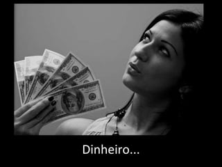 Dinheiro... 