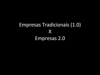 Empresas Tradicionais (1.0) X Empresas 2.0 