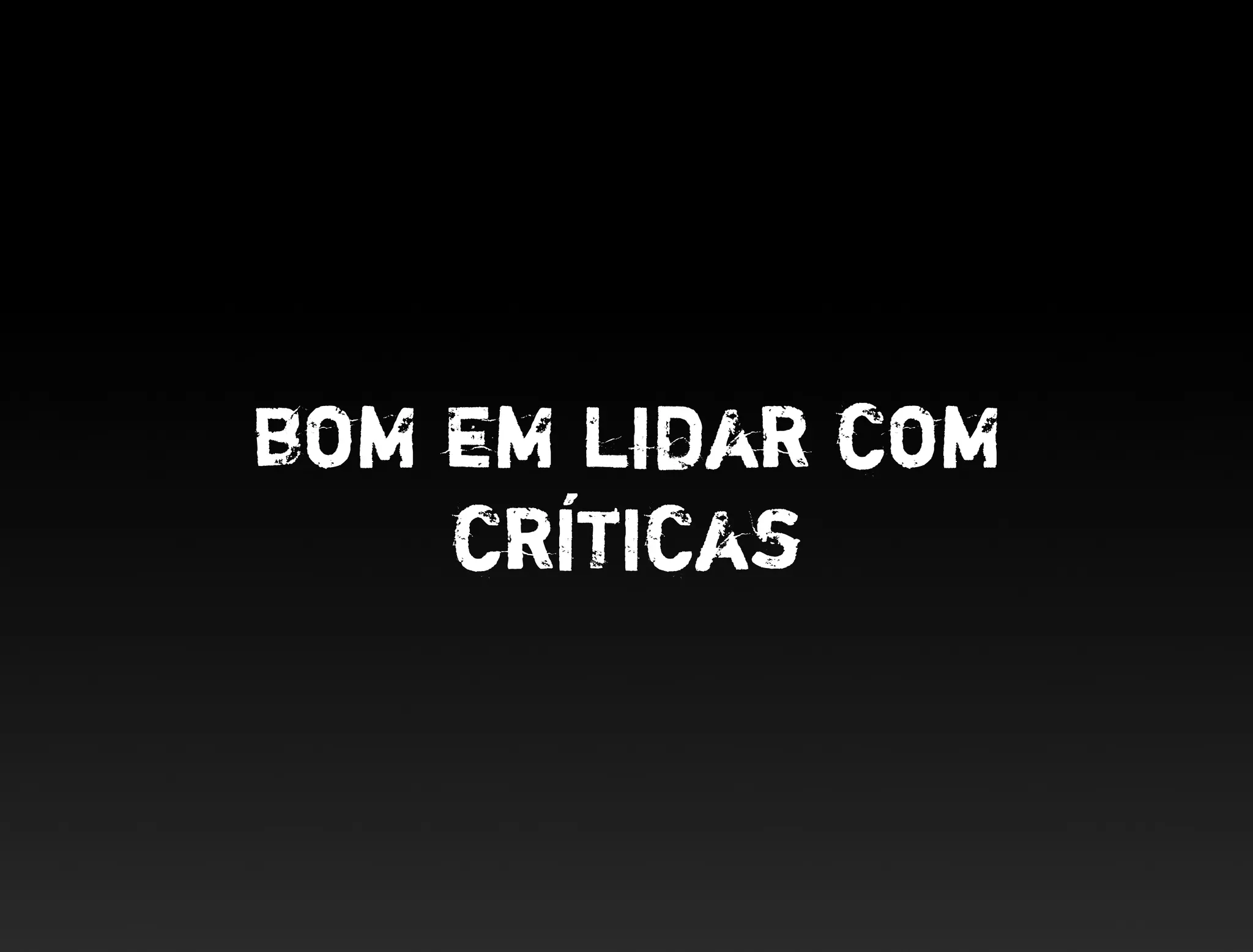 bom em lidar com
    críticas
 