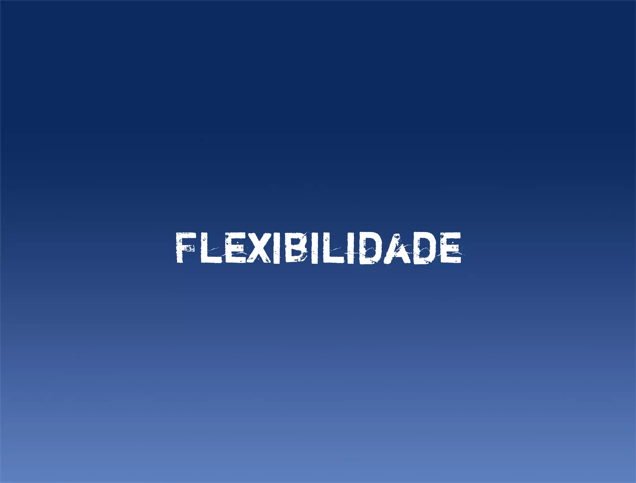 Flexibilidade
 