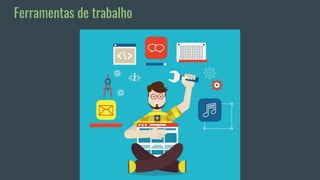 Ferramentas de trabalho
 