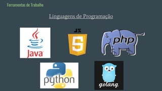 Linguagens de Programação
Ferramentas de Trabalho
 