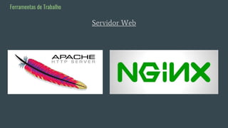 Servidor Web
Ferramentas de Trabalho
 