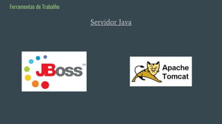 Servidor Java
Ferramentas de Trabalho
 