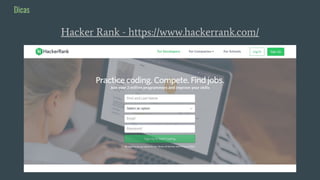 Hacker Rank - https://www.hackerrank.com/
Dicas
 