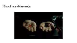Escolha sabiamente
 
