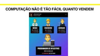 COMPUTAÇÃO NÃO É TÃO FÁCIL QUANTO VENDEM
 