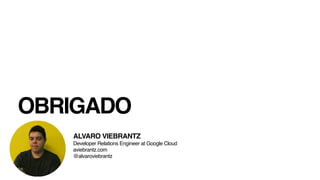 https://roadmap.sh/roadmaps/backend.png
OBRIGADO
ALVARO VIEBRANTZ
Developer Relations Engineer at Google Cloud
aviebrantz.com
@alvaroviebrantz
 