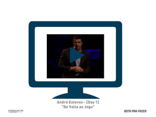 André Esteves - [Day 1] 
“De Volta ao Jogo” 
 
