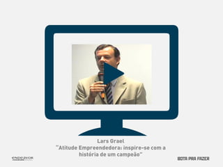 Lars Grael 
“Atitude Empreendedora: inspire-se com a 
história de um campeão” 
 