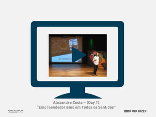 Alexandre Costa – [Day 1] 
“Empreendedorismo em Todos os Sentidos” 
 