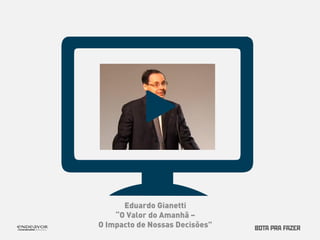 Eduardo Gianetti 
“O Valor do Amanhã – 
O Impacto de Nossas Decisões” 
 