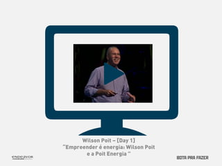 Wilson Poit – [Day 1] 
“Empreender é energia: Wilson Poit 
e a Poit Energia ” 
 