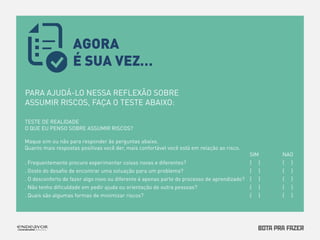 PARA AJUDÁ-LO NESSA REFLEXÃO SOBRE 
ASSUMIR RISCOS, FAÇA O TESTE ABAIXO: 
AGORA 
É SUA VEZ… 
 