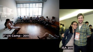 2º UX Camp - 2011
ISA 2011
 
