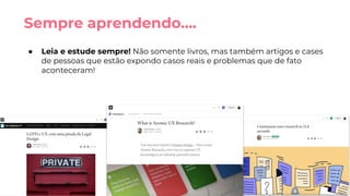 ● Leia e estude sempre! Não somente livros, mas também artigos e cases
de pessoas que estão expondo casos reais e problemas que de fato
aconteceram!
Sempre aprendendo….
 