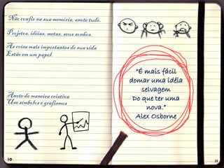 “É mais fácil
domar uma idéia
selvagem
Do que ter uma
nova.”
Alex Osborne
 