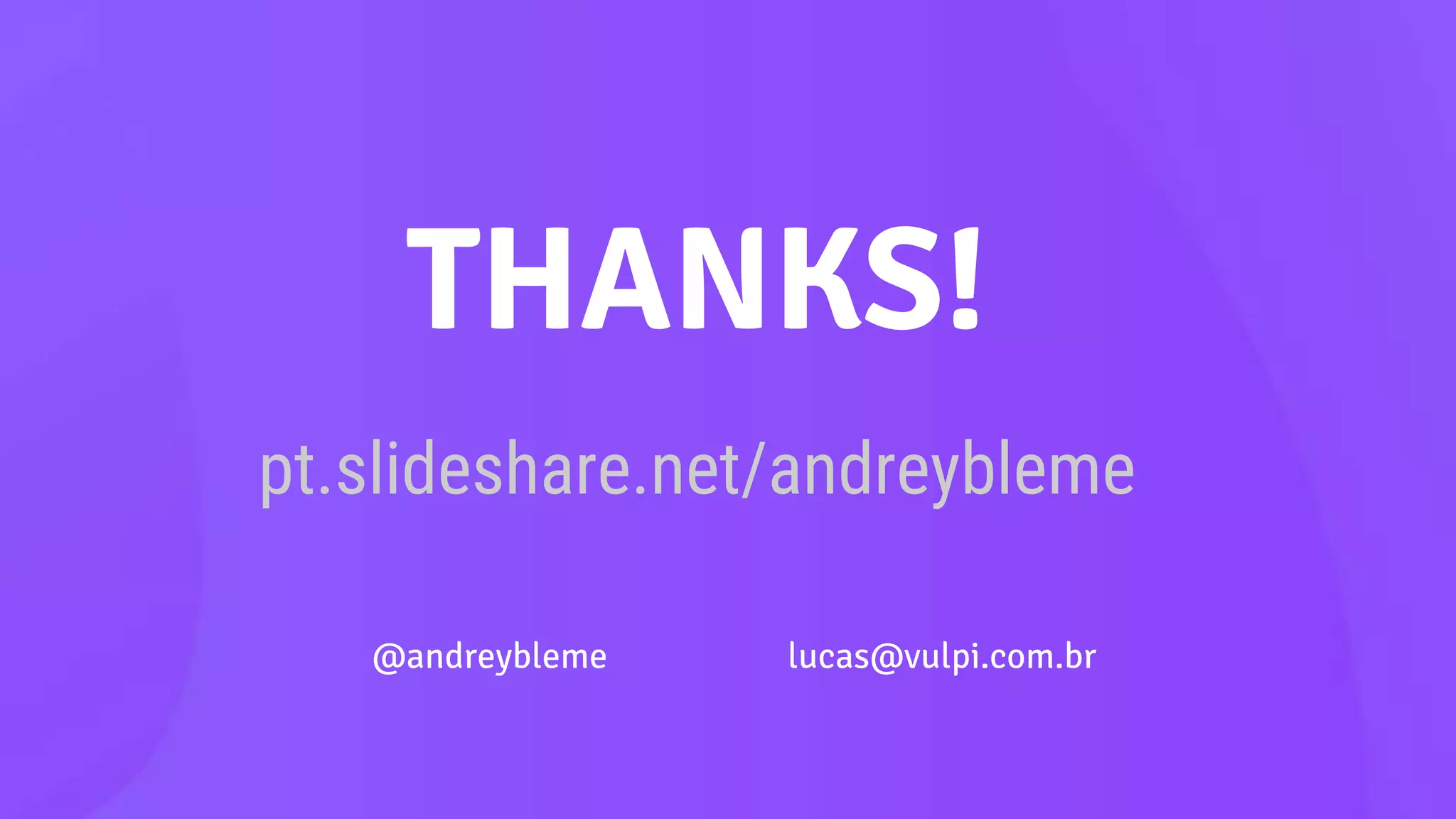 THANKS!
lucas@vulpi.com.br@andreybleme
pt.slideshare.net/andreybleme
 