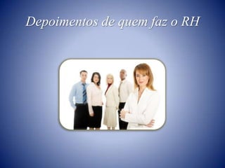 Depoimentos de quem faz o RH