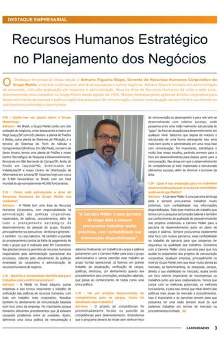 DESTAQUE EMPRESARIAL



       Recursos Humanos Estratégico
       no Planejamento dos Negócios
O      Destaque Empresarial dessa edição é Adriano Figueira Bispo, Gerente de Recursos Humanos Corporativo do
      Grupo Mahle, empresa multinacional alemã de autopeças e outros negócios. Adriano Bispo é formado em administração
de empresas, com pós-graduação em negócios e administração. Atua na área de Recursos Humanos há vinte e sete anos,
desenvolvendo seus trabalhos no Grupo Mahle desde agosto de 1996. Merece destaque pelas ações de âmbito corporativo para
desenvolvimento de pessoal e padronização dos processos de remuneração, visando uma atuação sempre forte e condizente ao
planejamento estratégico da empresa.


C.N - Conte-nos um pouco sobre o Grupo                                                                          de remuneração ou desempenho e para nós vem se
Mahle hoje.                                                                                                     desenvolvendo com relativo sucesso, onde
Adriano - No Brasil, o Grupo Mahle conta com oito                                                               passamos a ter uma visão realmente estruturada de
unidades de negócios, onde destacamos a matriz em                                                               “gaps”, de foco de atuação para desenvolvimento em
Mogi Guaçu/SP com três plantas: a planta de Pistões                                                             qualquer nível. Sabemos que depois de maduro e
e Bielas, outra planta de Sistemas de Filtração, e a                                                            estruturado de uma forma abrangente isso seria
terceira de Sistemas de Trem de Válvula e                                                                       mais bem aceito e administrado em uma nova fase
Componentes Cilíndrícos. Em São Paulo, no bairro de                                                             com remuneração. Foi importante, estratégica e
Santo Amaro, temos uma planta de Pistões e nosso                                                                muito boa nossa escolha, partindo primeiro para o
Centro Tecnológico de Pesquisa e Desenvolvimento;                                                               foco em desenvolvimento para depois partir para a
Bronzinas em São Bernardo do Campo/SP; Anéis de                                                                 remuneração. Nas áreas em que o desenvolvimento
Pistão em Itajubá/MG; Sinterizados em                                                                           de competências já está implantado e estruturado
Indaiatuba/SP e nosso Centro de Distribuição de                                                                 obtivemos sucesso, além de diminuir o turnover da
Aftermarket em Limeira/SP. Estamos hoje com cerca                                                               área.
de 9.400 funcionários no Brasil, com um total
mundial de aproximadamente 40.000 funcionários.                                                                 C.N - Qual é sua avaliação para os trabalhos
                                                                                                                desenvolvidos pela parceria da Carreira Müller
C.N - Como está estruturada a área de                                                                           junto ao Grupo Mahle?
Recursos Humanos do Grupo Mahle nas                                                                             Adriano - A Carreira Müller é uma parceira de longa
unidades?                                                                                                       data e sempre procuramos trabalhar muito
Adriano - A Mahle tem uma área de Recursos                                                                      próximos, com confiabilidade nas informações
Humanos Corporativo, com responsabilidade na                                                                    disponibilizadas. Todo esse histórico de trabalho que
administração das políticas corporativas,                 “A Carreira Müller é uma parceira                     temos com a pesquisa da Consulta Salarial e também
expatriados, de salários, procedimentos, além de                                                                por conhecimento da qualidade do pessoal envolvido
                                                                  de longa data e sempre
todo o planejamento estratégico de                                                                              nos projetos credenciou a Carreira Müller para a
desenvolvimento de pessoal do grupo, focando                  procuramos trabalhar muito                        parceria de desenvolvimento junto ao plano de
principalmente nos executivos - diretoria e gerentes -    próximos, com confiabilidade nas                      cargos e salários. Sempre procuramos exatamente
e também no caso talentos. Há também a questão                                                                  esse foco com nossos parceiros, essa confiabilidade
                                                             informações disponibilizadas”.
do processamento central da folha de pagamento de                                                               no trabalho de parceria para que possamos ter
todo o grupo que é realizado pelo RH Corporativo.                                                               segurança na qualidade dos trabalhos. Contamos
Nas plantas temos os gerentes de recursos humanos        estamos finalizando um trabalho de cargos e salários   com a Carreira Müller como parceira para que nos
responsáveis pela administração operacional dos          juntamente com a Carreira Müller para todo o grupo     auxilie no andamento dos projetos de estruturação
processos, zelando pelo atendimento às políticas         administrativo e vamos estender esse trabalho ao       corporativa. Qualquer empresa, principalmente no
emanadas do corporativo e administração de               grupo horista operacional. Já fizemos um grande        nível do Grupo Mahle, tem que estar muito atenta ao
recursos humanos do negócio.                             trabalho de atualização, verificação de cargos,        mercado, ao benchmarking, às pesquisas, porque,
                                                         políticas, diretrizes, um alinhamento quanto aos       devido a sua visibilidade no mercado, acaba tendo
C.N - Qual foi a necessidade identificada para           procedimentos para promoções, evoluções salariais,     um foco interno importante de recompensas ou
trabalhar com um RH Corporativo?                         que passa ao conhecimento de todos como uma            trabalhos junto aos seus colaboradores. Temos que
Adriano - A Mahle no Brasil adquiriu outras              única política.                                        contar com os melhores potenciais, os melhores
empresas e isso tornou importante o trabalho de                                                                 funcionários, e para isso temos que estar dentro das
unificação das políticas de recursos humanos, com        C.N - Há um projeto desenvolvido de                    políticas mais atuais do mercado e procedimentos.
todo um trabalho mais corporativo. Resultou              competências para os cargos. Como foi                  Isso é importante e as parcerias servem para que
também no alinhamento de remuneração baseada             idealizado esse trabalho?                              possamos ter uma visão sempre atual do que
num foco único da empresa. Foi importante porque         Adriano - O projeto de competências foi                podemos trabalhar em termos de mercado ou
tínhamos diferentes procedimentos que já estavam         premeditadamente focado na questão de                  procedimentos no Brasil.
causando problemas entre as unidades. Assim,             competências para desenvolvimento. Entendemos
definimos uma única política de remuneração e            que o programa deveria se iniciar sem nenhum foco

                                                                                                                                                                   3
 
