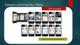 Desenvolvimento Web
Site Mobile
Sites com versão para celular
 